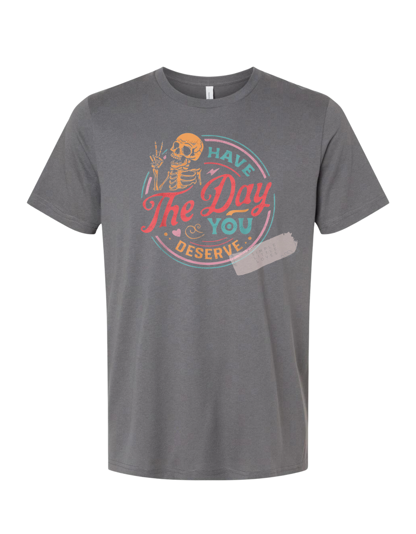 Have the day you deserve t-shirt