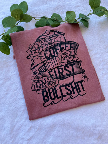 Coffee First, B*llsh*t later t-shirt