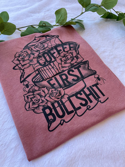 Coffee First, B*llsh*t later t-shirt